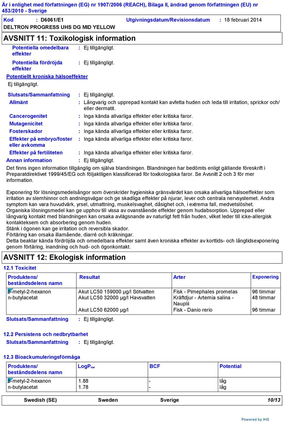 huden och leda till irritation, sprickor och/ eller dermatit. Det finns ingen information tillgänglig om själva blandningen.