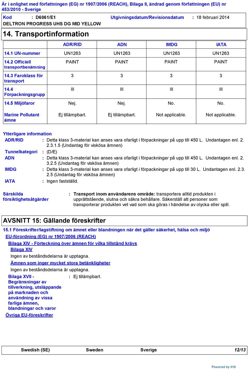 5 Miljöfaror Nej. Nej. No. No. Marine Pollutant ämne Ej tillämpbart. Ej tillämpbart. Not applicable.