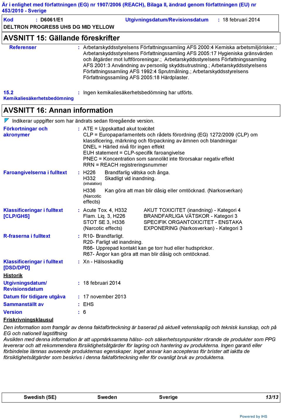 ; Arbetarskyddsstyrelsens Författningssamling AFS 20013 Användning av personlig skyddsutrustning.; Arbetarskyddsstyrelsens Författningssamling AFS 19924 Sprutmålning.