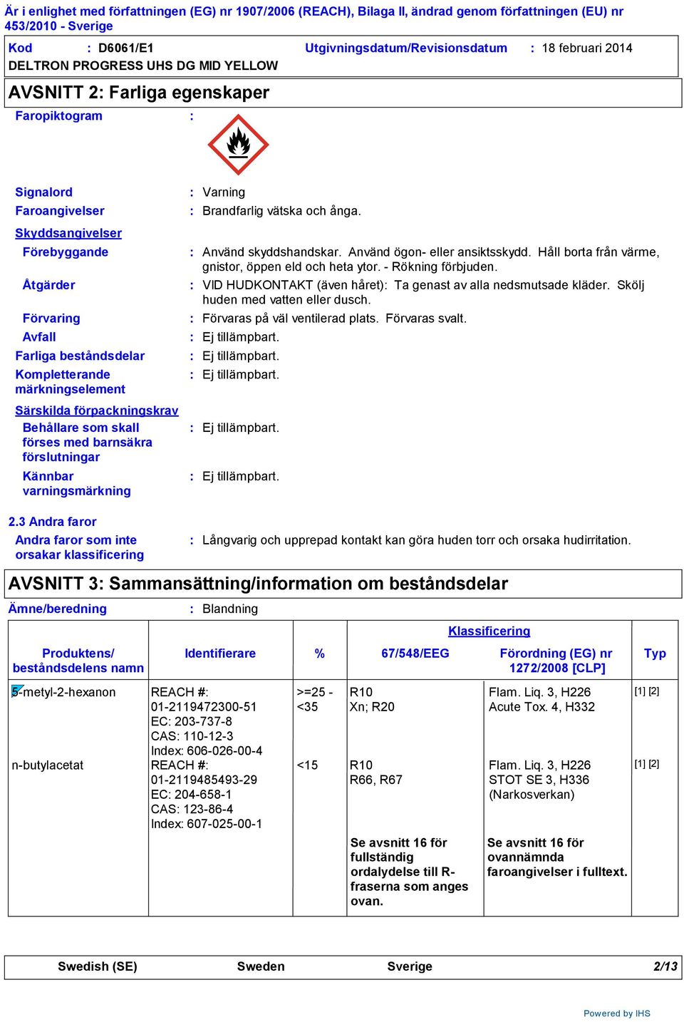 3 Andra faror Andra faror som inte orsakar klassificering Ämne/beredning Produktens/ beståndsdelens namn Varning Brandfarlig vätska och ånga. Använd skyddshandskar. Använd ögon- eller ansiktsskydd.