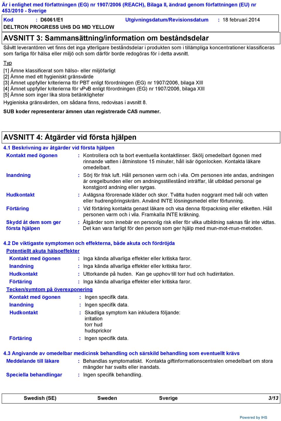 Typ [1] Ämne klassificerat som hälso- eller miljöfarligt [2] Ämne med ett hygieniskt gränsvärde [3] Ämnet uppfyller kriterierna för PBT enligt förordningen (EG) nr 1907/2006, bilaga XIII [4] Ämnet