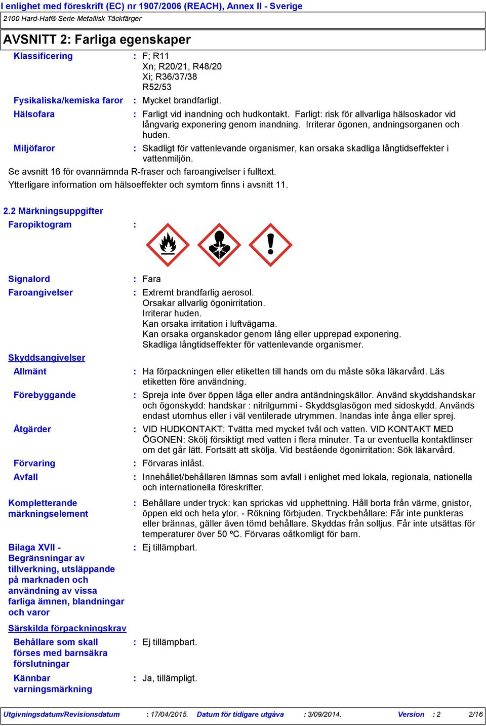 Miljöfaror Skadligt för vattenlevande organismer, kan orsaka skadliga långtidseffekter i vattenmiljön. Se avsnitt 16 för ovannämnda R-fraser och faroangivelser i fulltext.