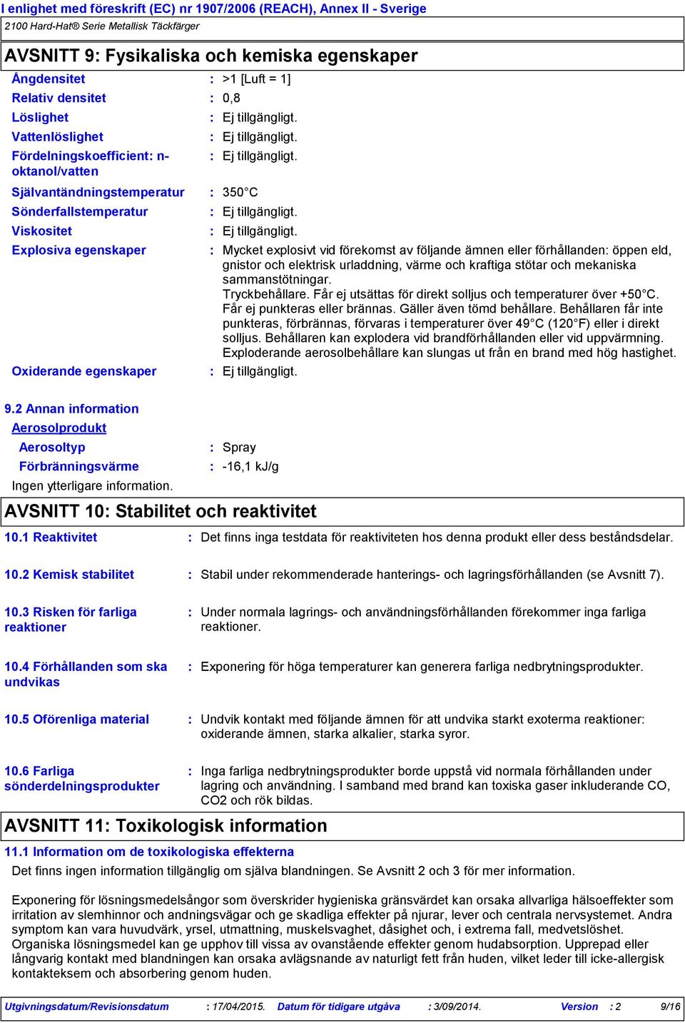 kraftiga stötar och mekaniska sammanstötningar. Tryckbehållare. Får ej utsättas för direkt solljus och temperaturer över +50 C. Får ej punkteras eller brännas. Gäller även tömd behållare.