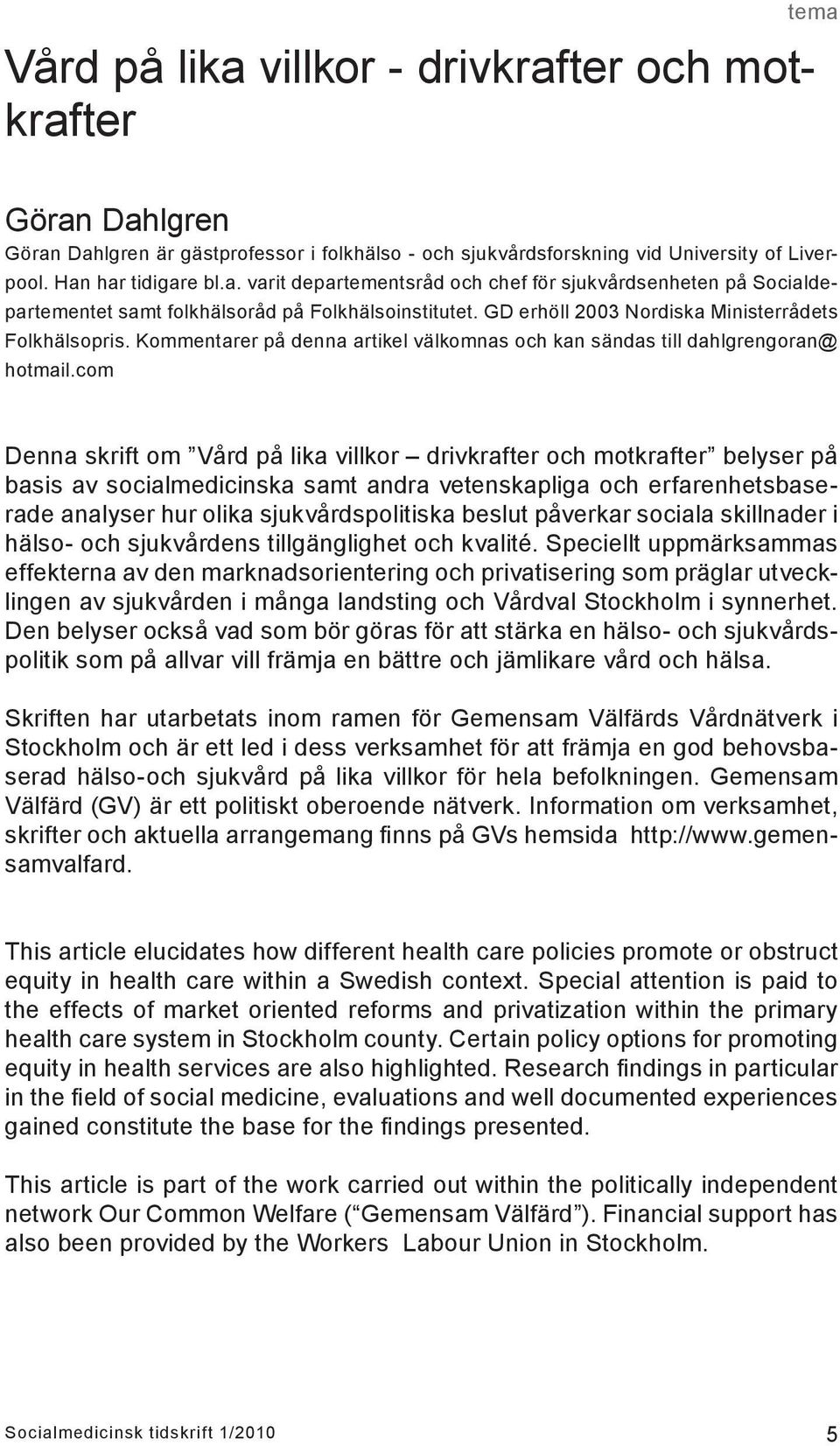 com Denna skrift om Vård på lika villkor drivkrafter och motkrafter belyser på basis av socialmedicinska samt andra vetenskapliga och erfarenhetsbaserade analyser hur olika sjukvårdspolitiska beslut