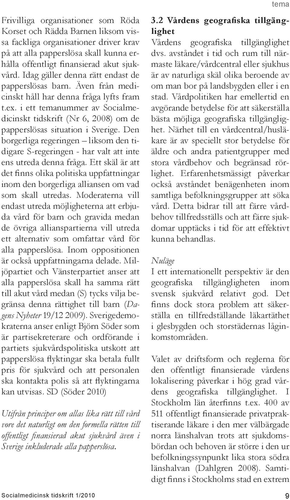 i ett temanummer av Socialmedicinskt tidskrift (Nr 6, 2008) om de papperslösas situation i Sverige.