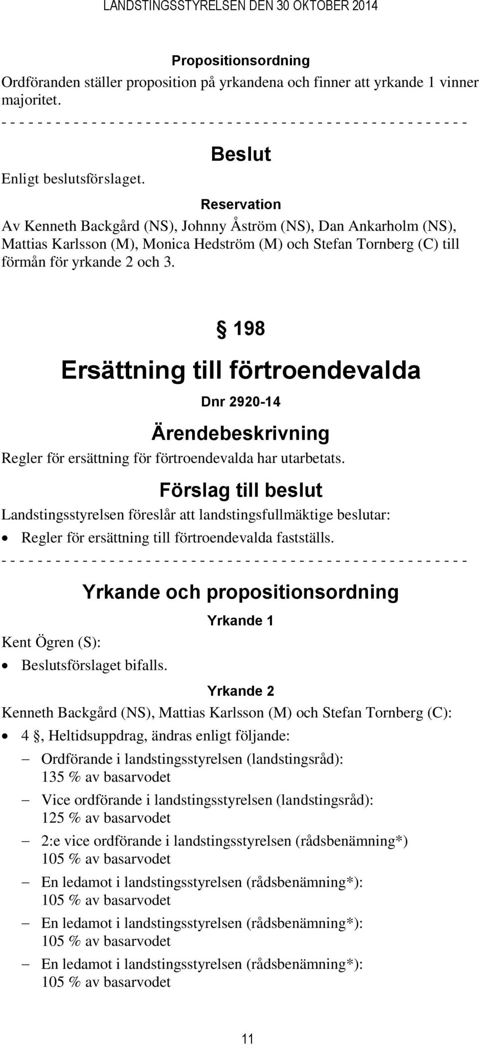(M), Monica Hedström (M) och Stefan Tornberg (C) till förmån för yrkande 2 och 3. 198 Ersättning till förtroendevalda Dnr 2920-14 Regler för ersättning för förtroendevalda har utarbetats.