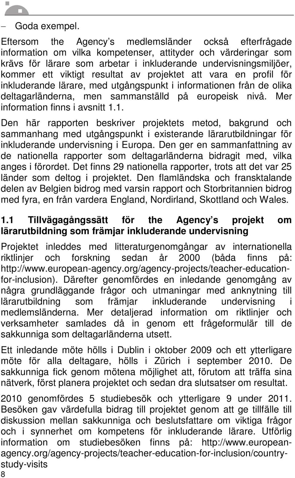 viktigt resultat av projektet att vara en profil för inkluderande lärare, med utgångspunkt i informationen från de olika deltagarländerna, men sammanställd på europeisk nivå.