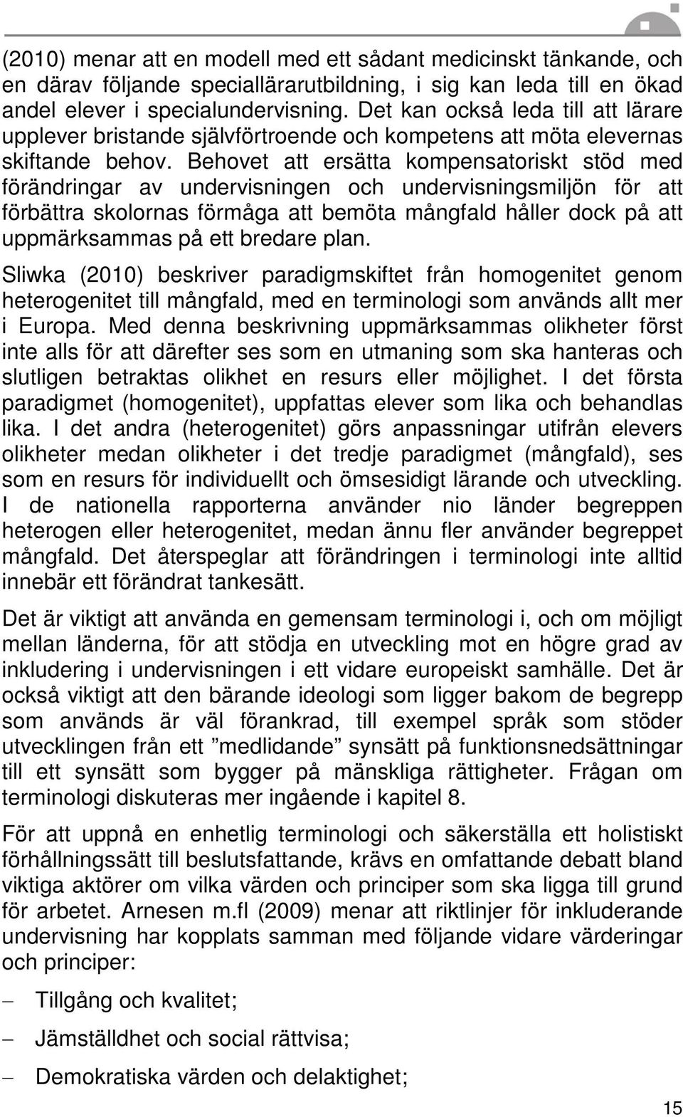 Behovet att ersätta kompensatoriskt stöd med förändringar av undervisningen och undervisningsmiljön för att förbättra skolornas förmåga att bemöta mångfald håller dock på att uppmärksammas på ett