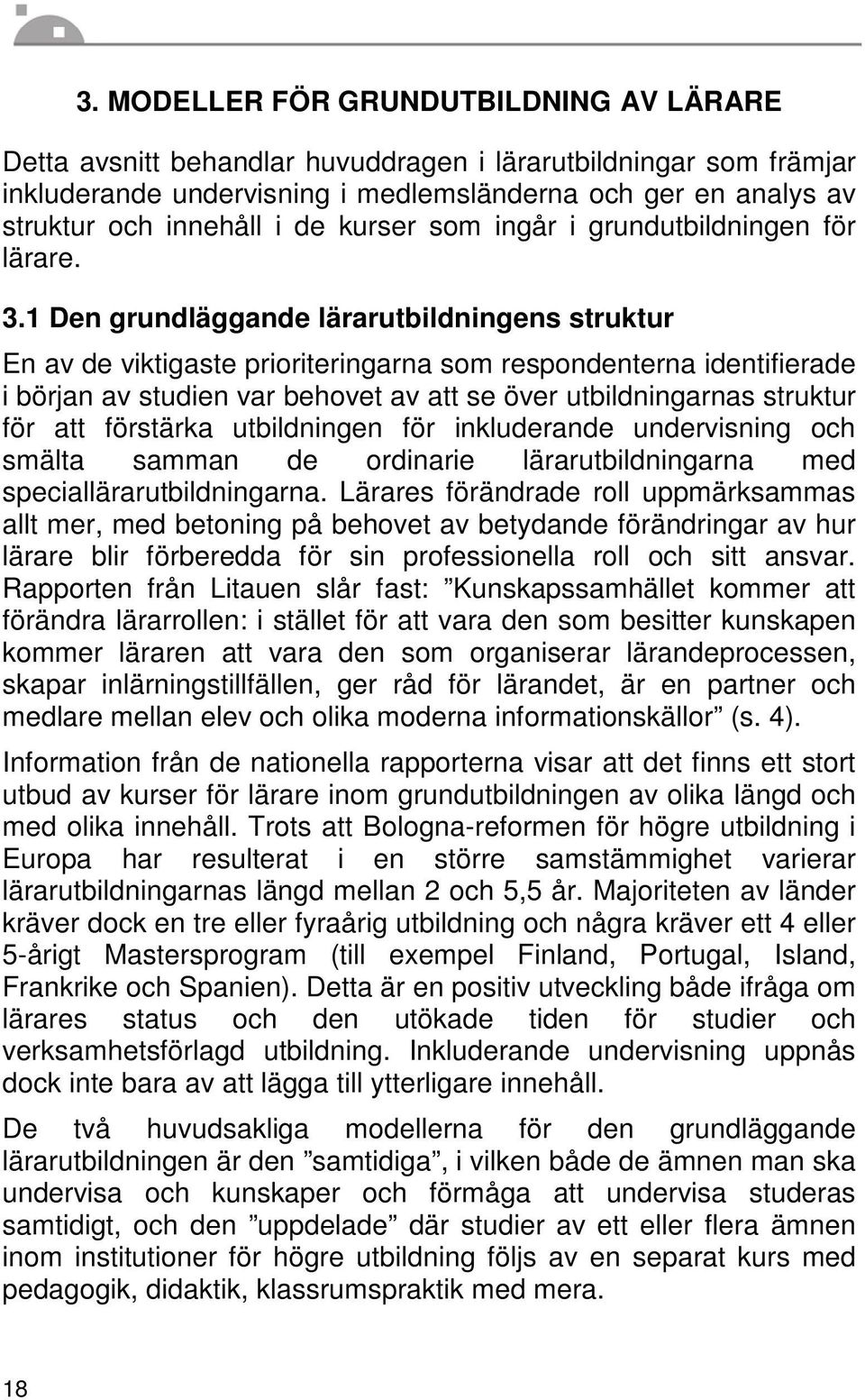 1 Den grundläggande lärarutbildningens struktur En av de viktigaste prioriteringarna som respondenterna identifierade i början av studien var behovet av att se över utbildningarnas struktur för att