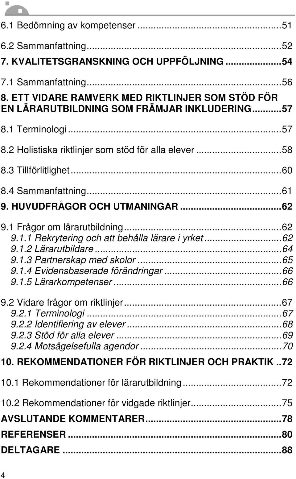 .. 60 8.4 Sammanfattning... 61 9. HUVUDFRÅGOR OCH UTMANINGAR... 62 9.1 Frågor om lärarutbildning... 62 9.1.1 Rekrytering och att behålla lärare i yrket... 62 9.1.2 Lärarutbildare... 64 9.1.3 Partnerskap med skolor.