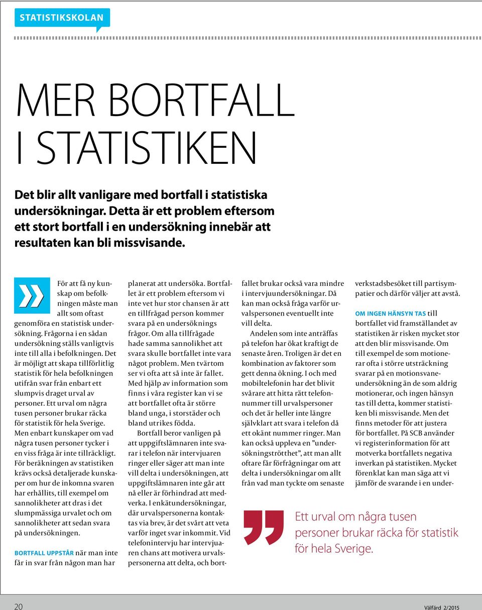 » För att få ny kunskap om befolkningen måste man allt som oftast genomföra en statistisk undersökning. Frågorna i en sådan undersökning ställs vanligtvis inte till alla i befolkningen.