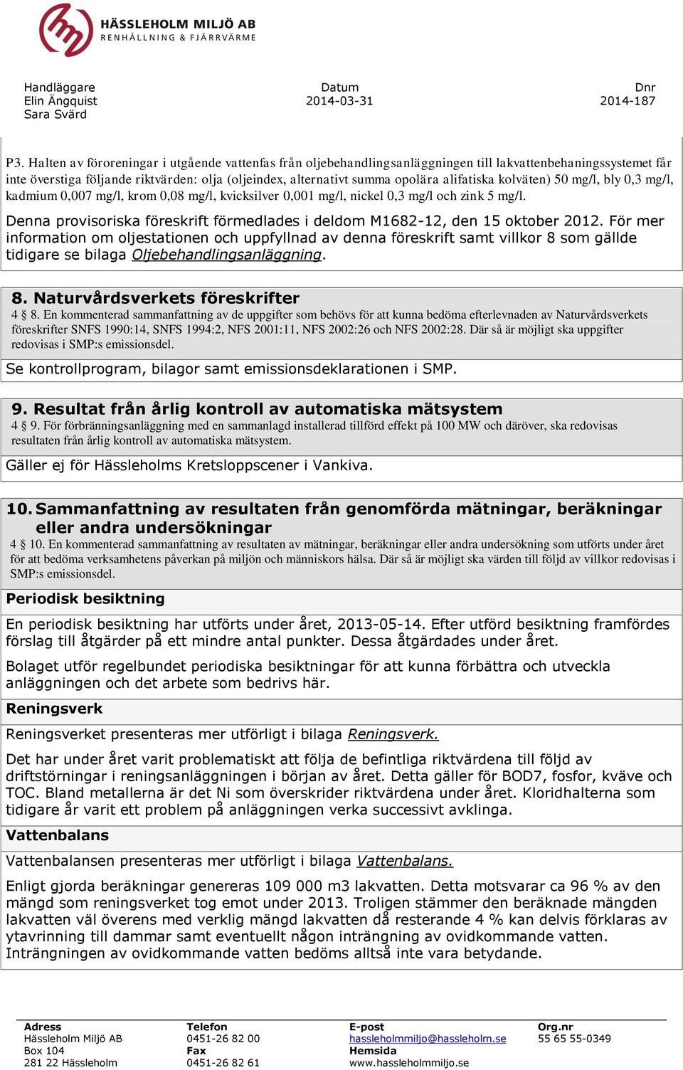 alifatiska kolväten) 50 mg/l, bly 0,3 mg/l, kadmium 0,007 mg/l, krom 0,08 mg/l, kvicksilver 0,001 mg/l, nickel 0,3 mg/l och zink 5 mg/l.