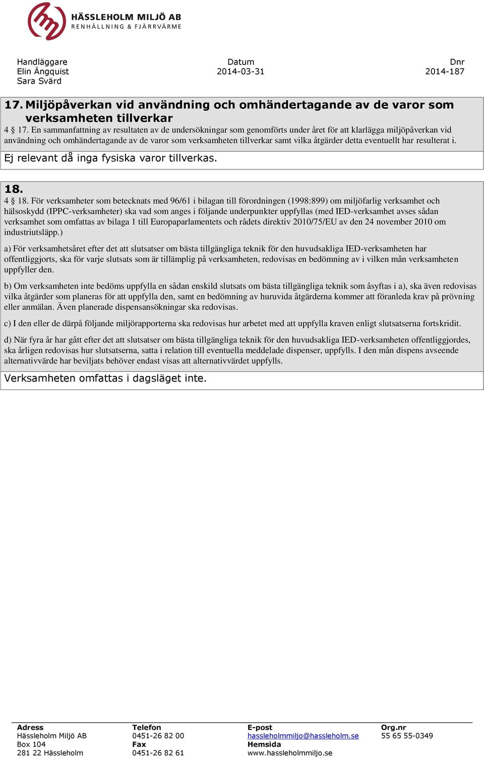 åtgärder detta eventuellt har resulterat i. Ej relevant då inga fysiska varor tillverkas. 18. 4 18.