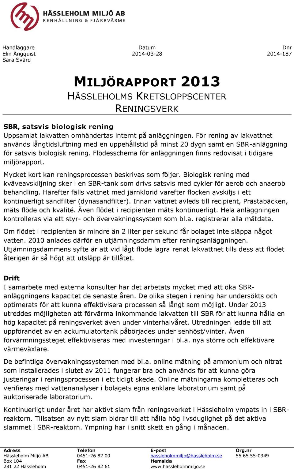 Flödesschema för anläggningen finns redovisat i tidigare miljörapport. Mycket kort kan reningsprocessen beskrivas som följer.