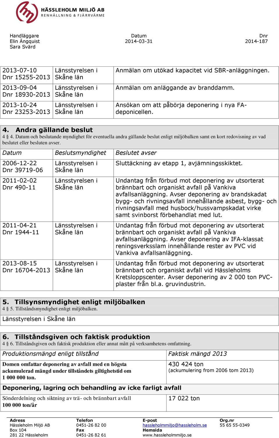 och beslutande myndighet för eventuella andra gällande beslut enligt miljöbalken samt en kort redovisning av vad beslutet eller besluten avser.