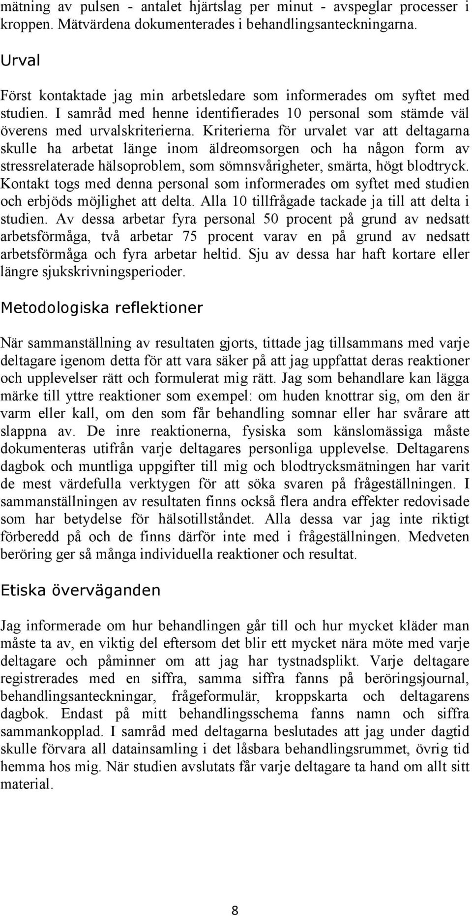 Kriterierna för urvalet var att deltagarna skulle ha arbetat länge inom äldreomsorgen och ha någon form av stressrelaterade hälsoproblem, som sömnsvårigheter, smärta, högt blodtryck.