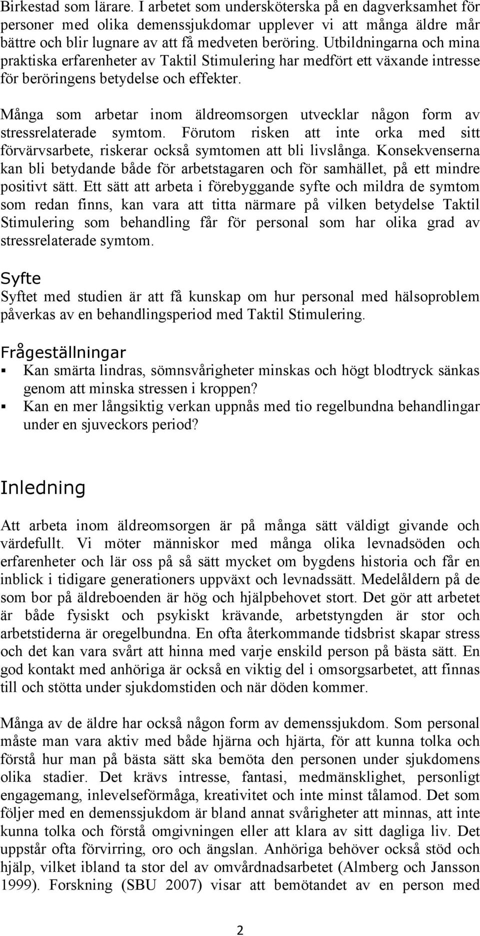 Många som arbetar inom äldreomsorgen utvecklar någon form av stressrelaterade symtom. Förutom risken att inte orka med sitt förvärvsarbete, riskerar också symtomen att bli livslånga.