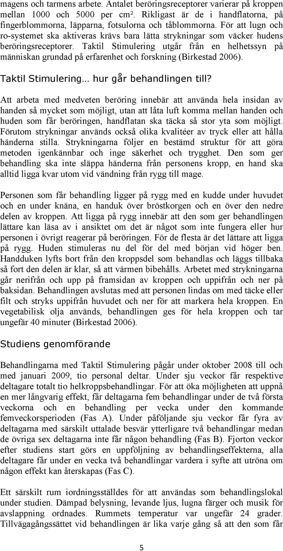 Taktil Stimulering utgår från en helhetssyn på människan grundad på erfarenhet och forskning (Birkestad 2006). Taktil Stimulering hur går behandlingen till?