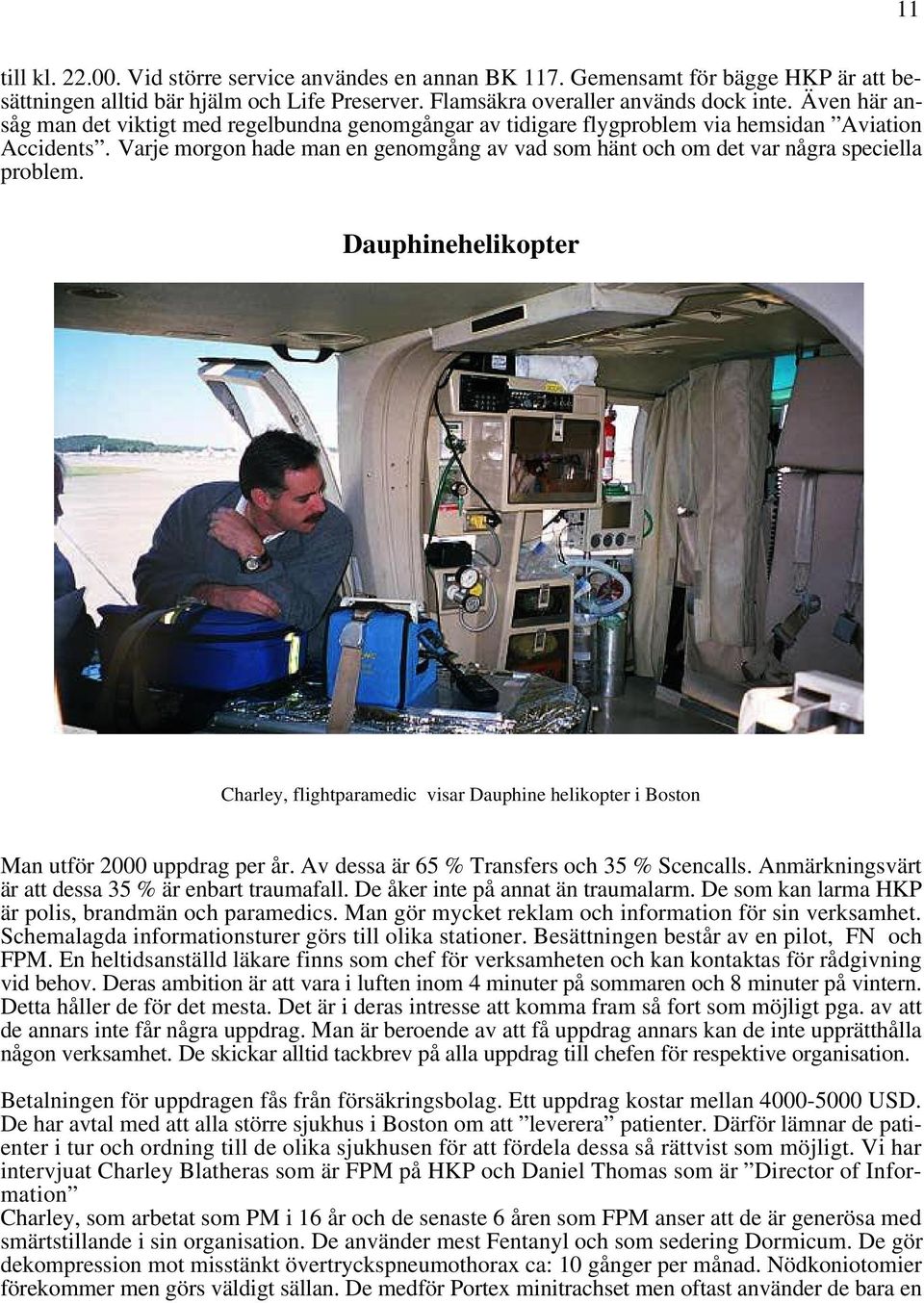 Varje morgon hade man en genomgång av vad som hänt och om det var några speciella problem. Dauphinehelikopter Charley, flightparamedic visar Dauphine helikopter i Boston Man utför 2000 uppdrag per år.