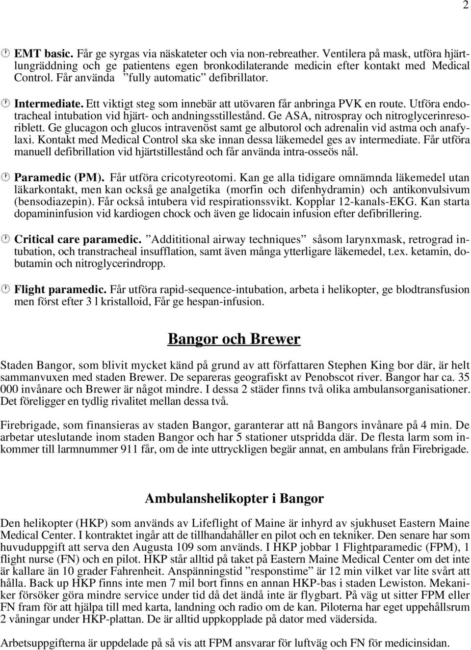 Ge ASA, nitrospray och nitroglycerinresoriblett. Ge glucagon och glucos intravenöst samt ge albutorol och adrenalin vid astma och anafylaxi.