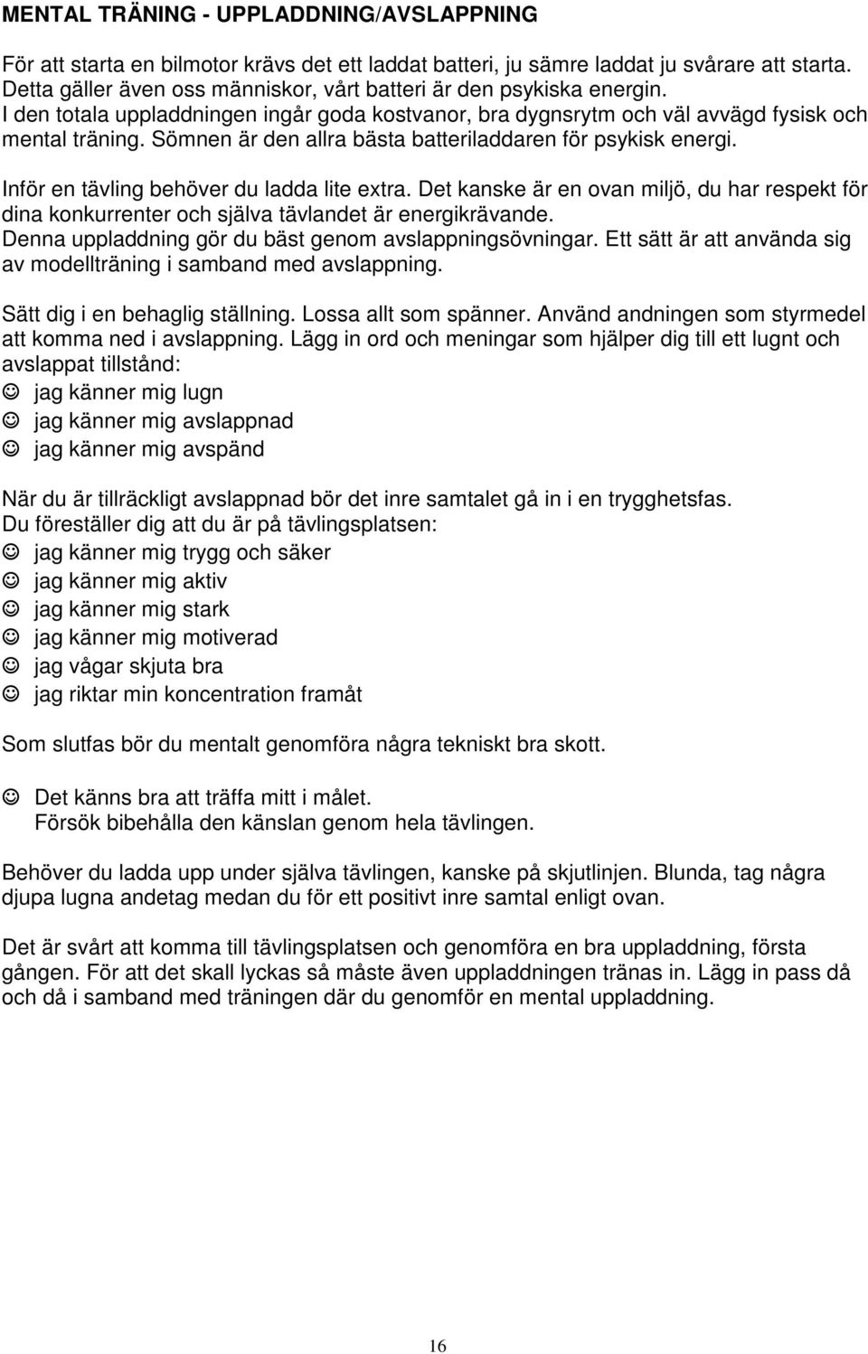 Sömnen är den allra bästa batteriladdaren för psykisk energi. Inför en tävling behöver du ladda lite extra.