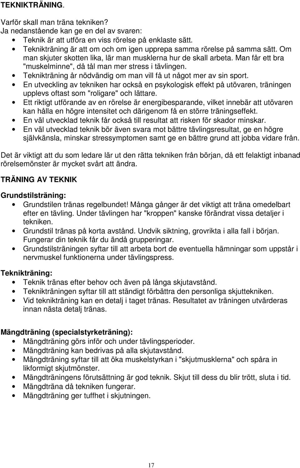 Man får ett bra "muskelminne", då tål man mer stress i tävlingen. Teknikträning år nödvändig om man vill få ut något mer av sin sport.