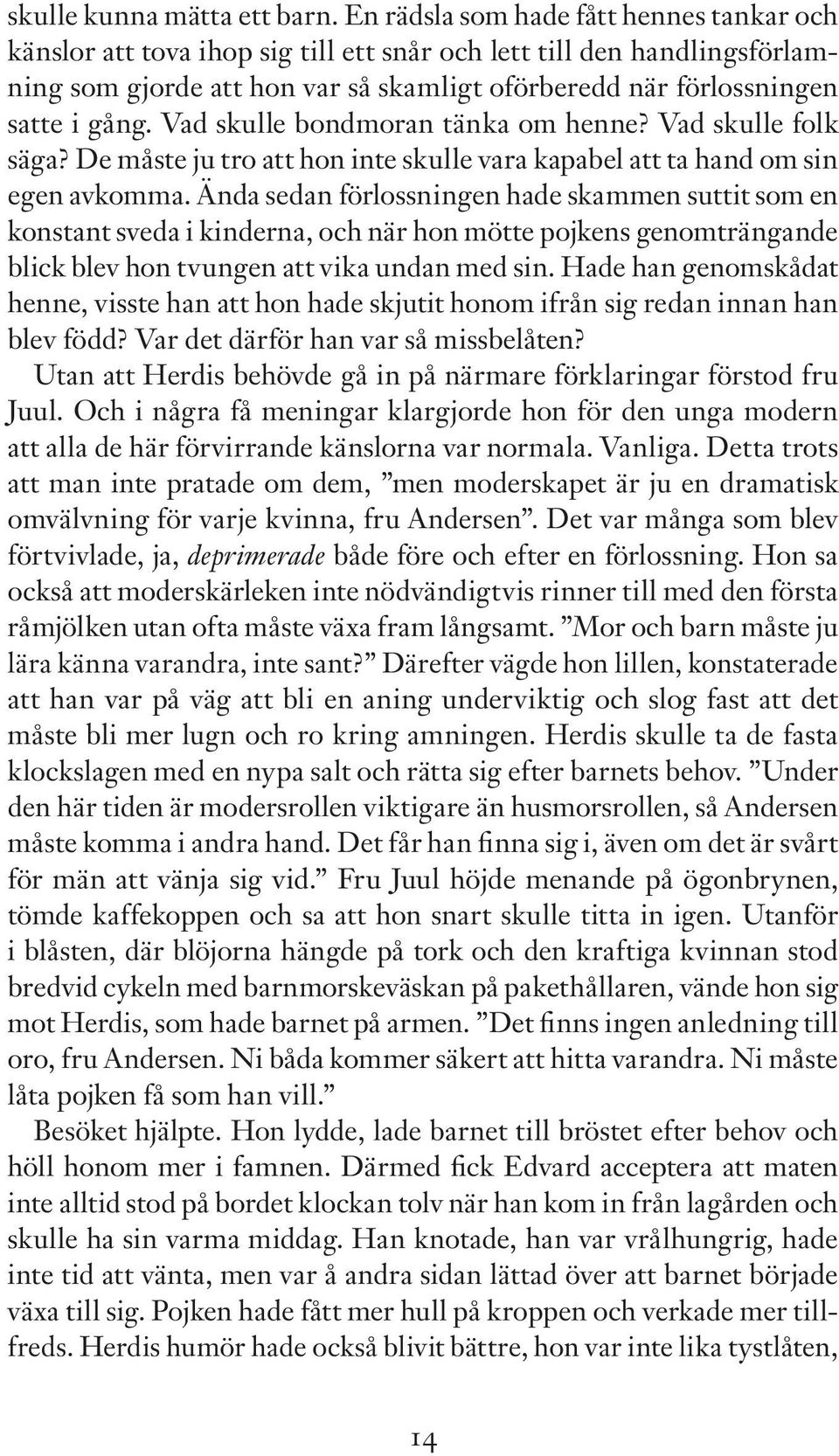 Vad skulle bondmoran tänka om henne? Vad skulle folk säga? De måste ju tro att hon inte skulle vara kapabel att ta hand om sin egen avkomma.