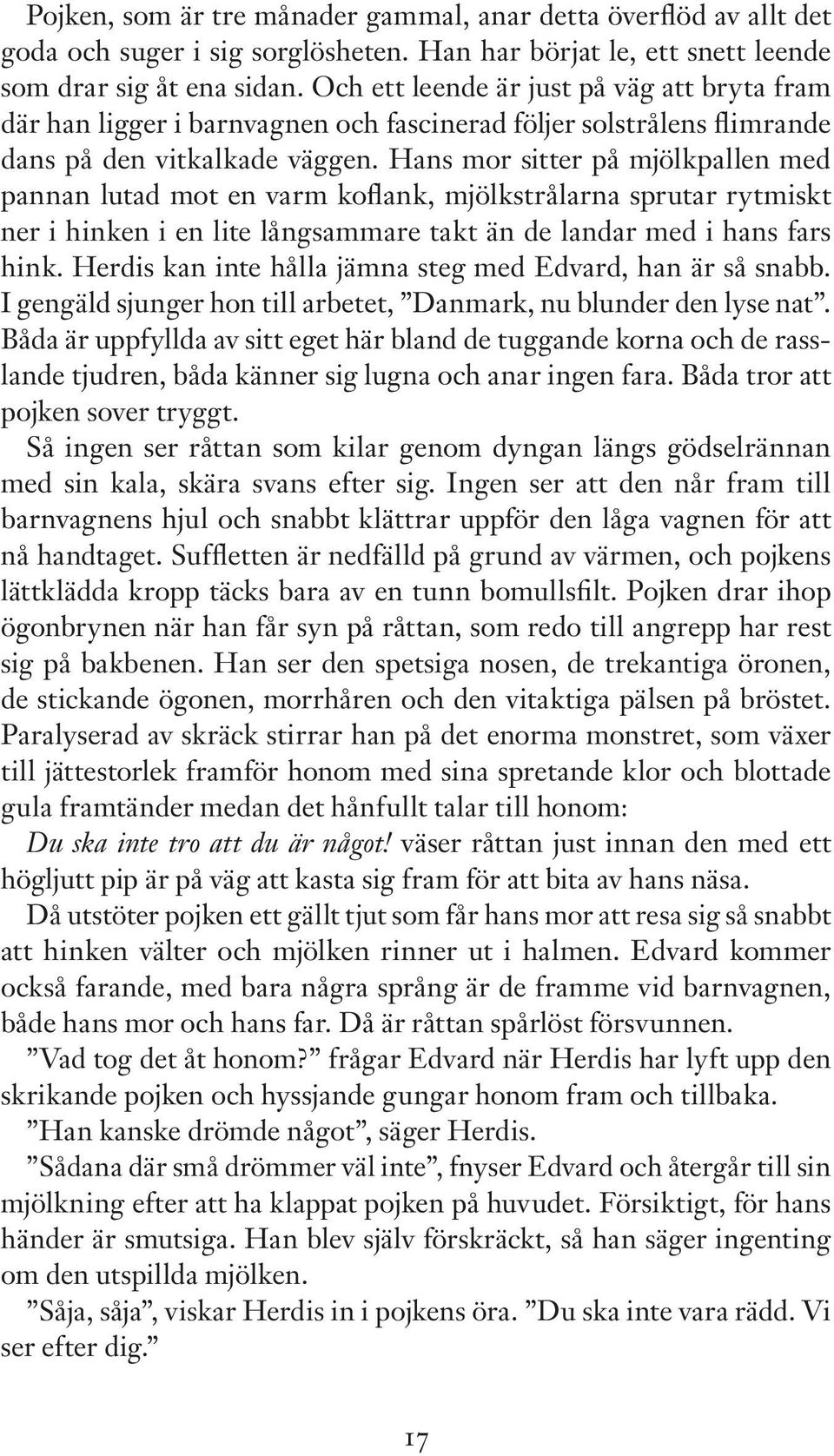 Hans mor sitter på mjölkpallen med pannan lutad mot en varm koflank, mjölkstrålarna sprutar rytmiskt ner i hinken i en lite långsammare takt än de landar med i hans fars hink.