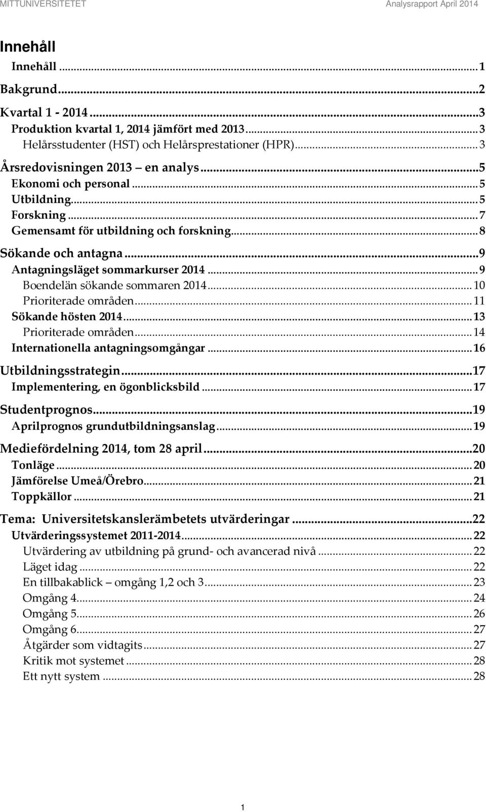 .. 10 Prioriterade områden... 11 Sökande hösten 2014... 13 Prioriterade områden... 14 Internationella antagningsomgångar... 16 Utbildningsstrategin...17 Implementering, en ögonblicksbild.