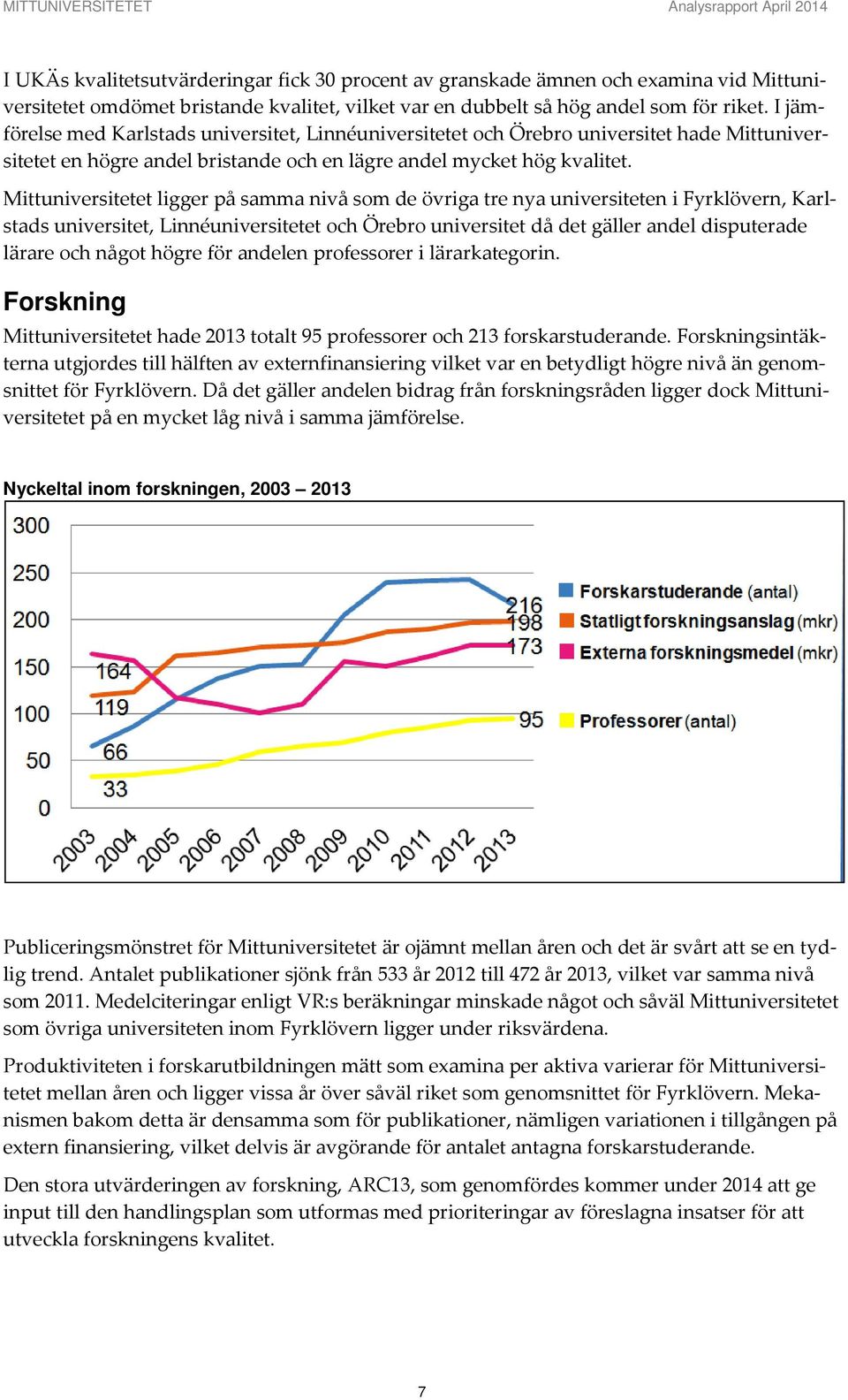 Mittuniversitetet ligger på samma nivå som de övriga tre nya universiteten i Fyrklövern, Karlstads universitet, Linnéuniversitetet och Örebro universitet då det gäller disputerade lärare och något