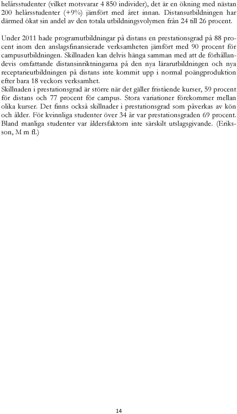 Under 2011 hade programutbildningar på distans en prestationsgrad på 88 procent inom den anslagsfinansierade verksamheten jämfört med 90 procent för campusutbildningen.