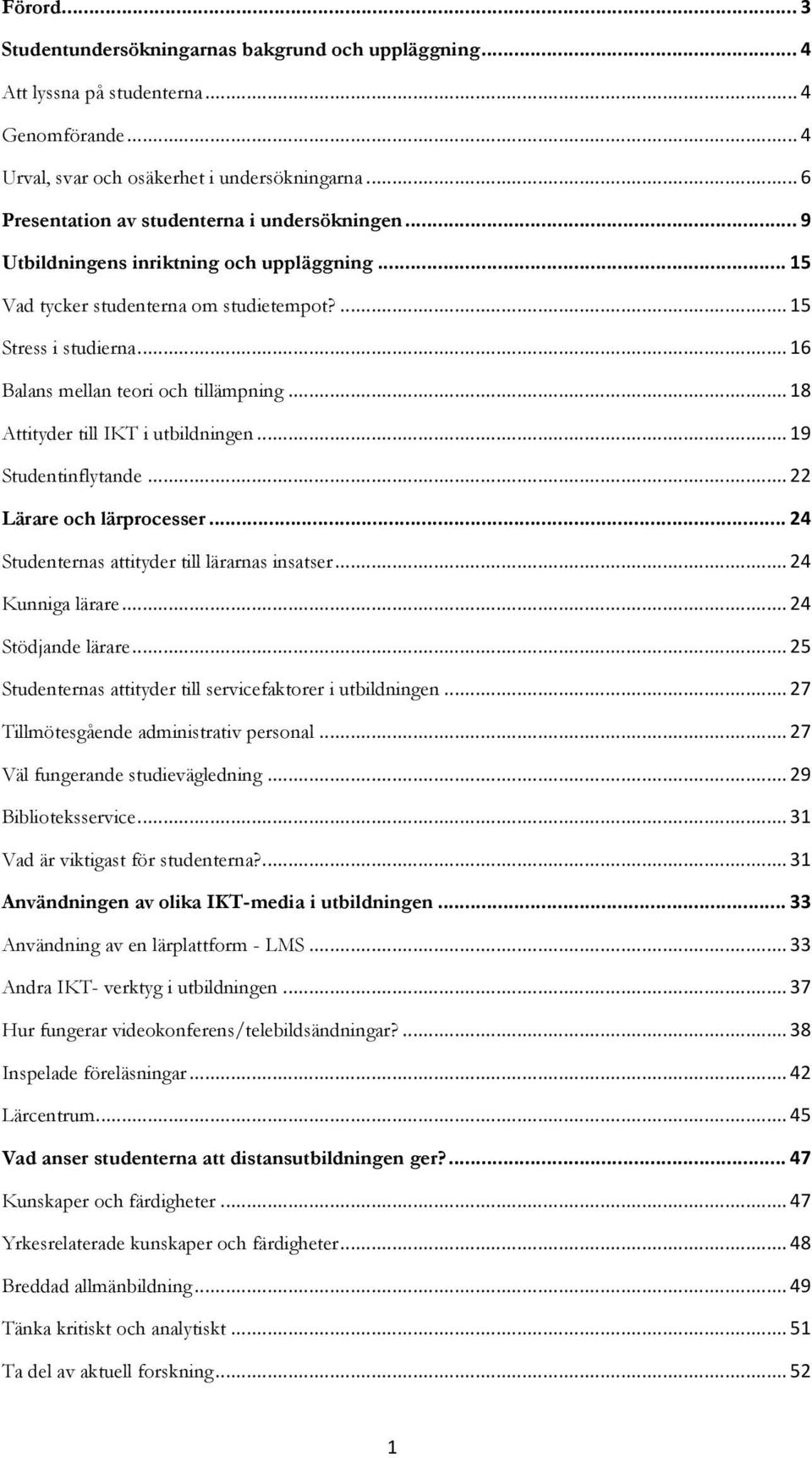 .. 16 Balans mellan teori och tillämpning... 18 Attityder till IKT i utbildningen... 19 Studentinflytande... 22 Lärare och lärprocesser... 24 Studenternas attityder till lärarnas insatser.