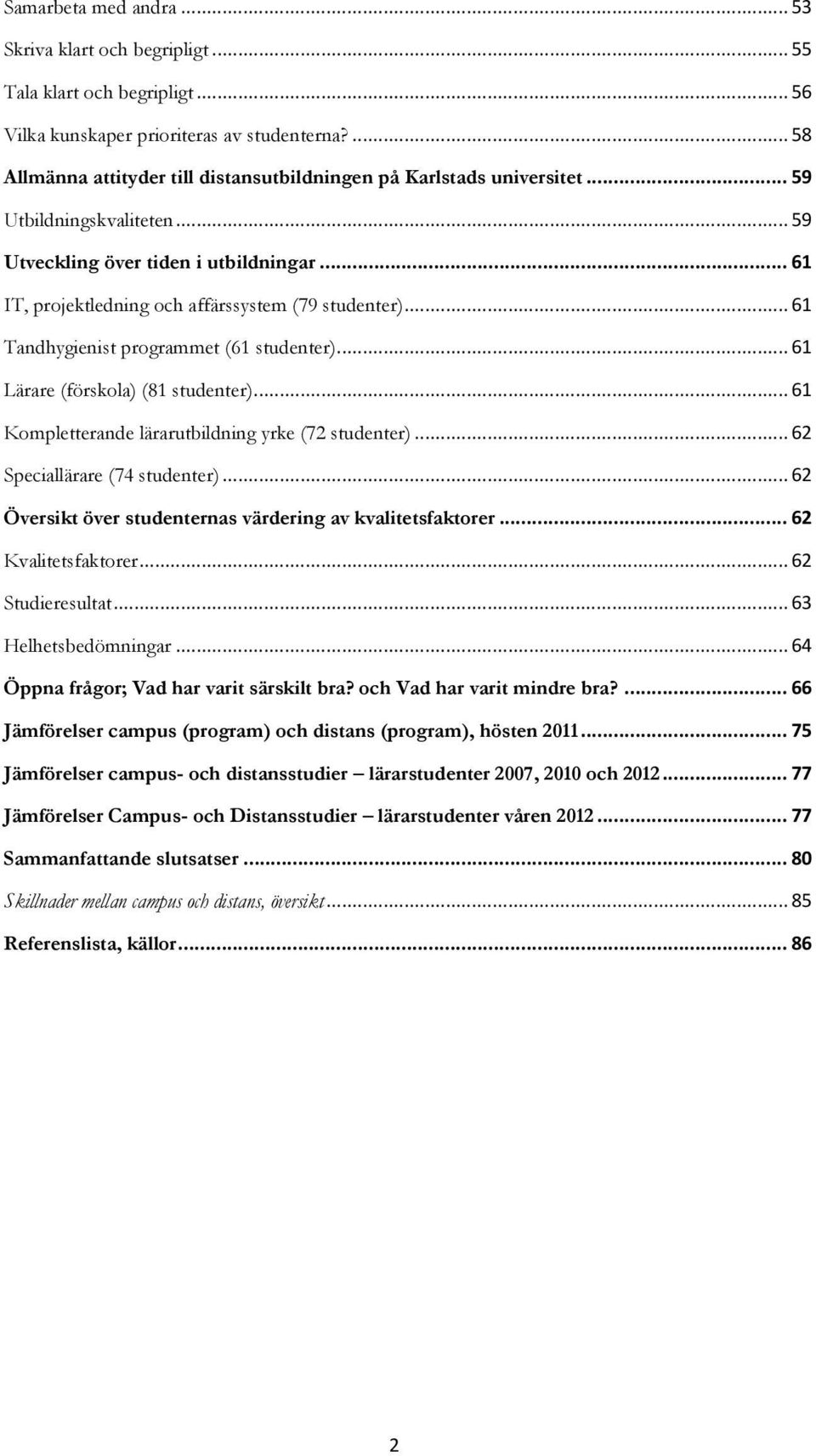 .. 61 IT, projektledning och affärssystem (79 studenter)... 61 Tandhygienist programmet (61 studenter)... 61 Lärare (förskola) (81 studenter)... 61 Kompletterande lärarutbildning yrke (72 studenter).