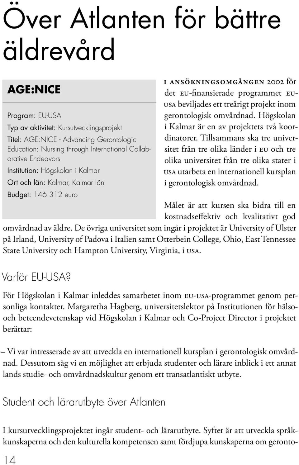 omvårdnad. Högskolan i Kalmar är en av projektets två koordinatorer.