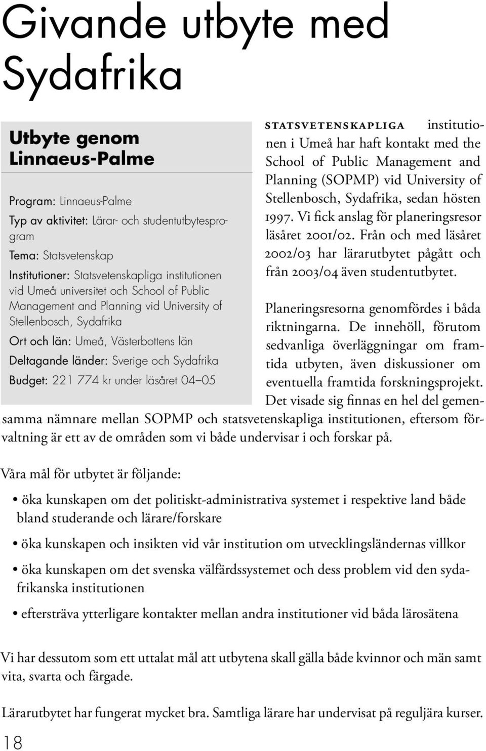 Budget: 221 774 kr under läsåret 04 05 STATSVETENSKAPLIGA institutionen i Umeå har haft kontakt med the School of Public Management and Planning (SOPMP) vid University of Stellenbosch, Sydafrika,