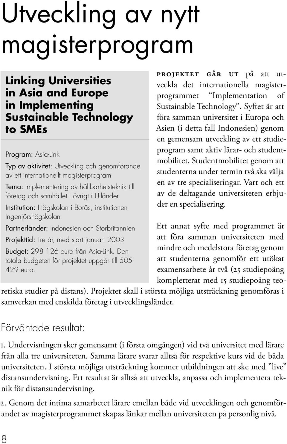 Institution: Högskolan i Borås, institutionen Ingenjörshögskolan Partnerländer: Indonesien och Storbritannien Projekttid: Tre år, med start januari 2003 Budget: 298 126 euro från Asia-Link.