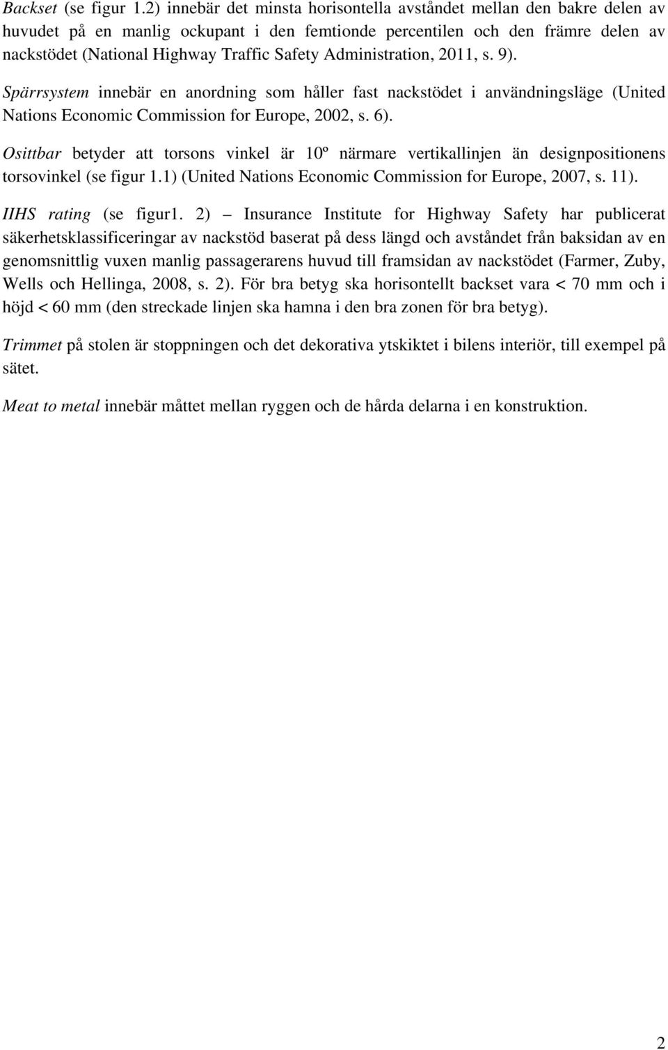 Administration, 2011, s. 9). Spärrsystem innebär en anordning som håller fast nackstödet i användningsläge (United Nations Economic Commission for Europe, 2002, s. 6).