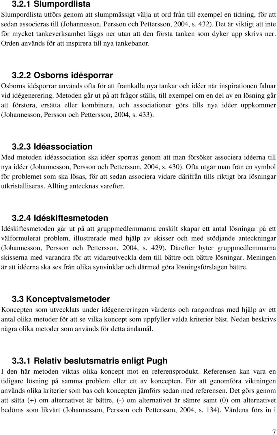 2 Osborns idésporrar Osborns idésporrar används ofta för att framkalla nya tankar och idéer när inspirationen falnar vid idégenerering.