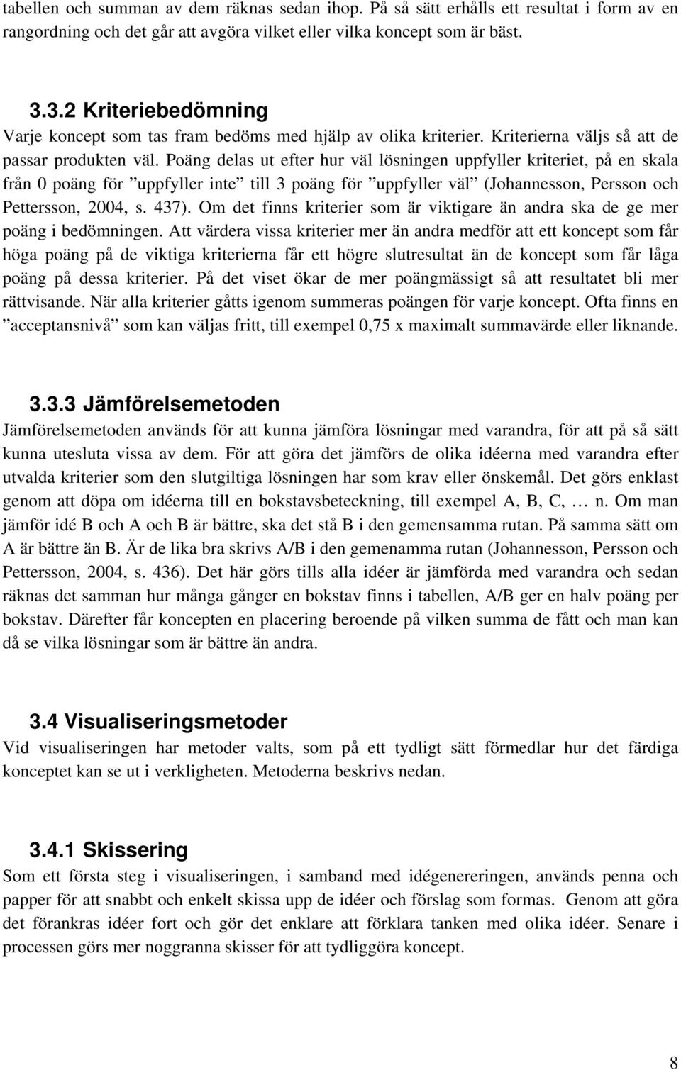 Poäng delas ut efter hur väl lösningen uppfyller kriteriet, på en skala från 0 poäng för uppfyller inte till 3 poäng för uppfyller väl (Johannesson, Persson och Pettersson, 2004, s. 437).