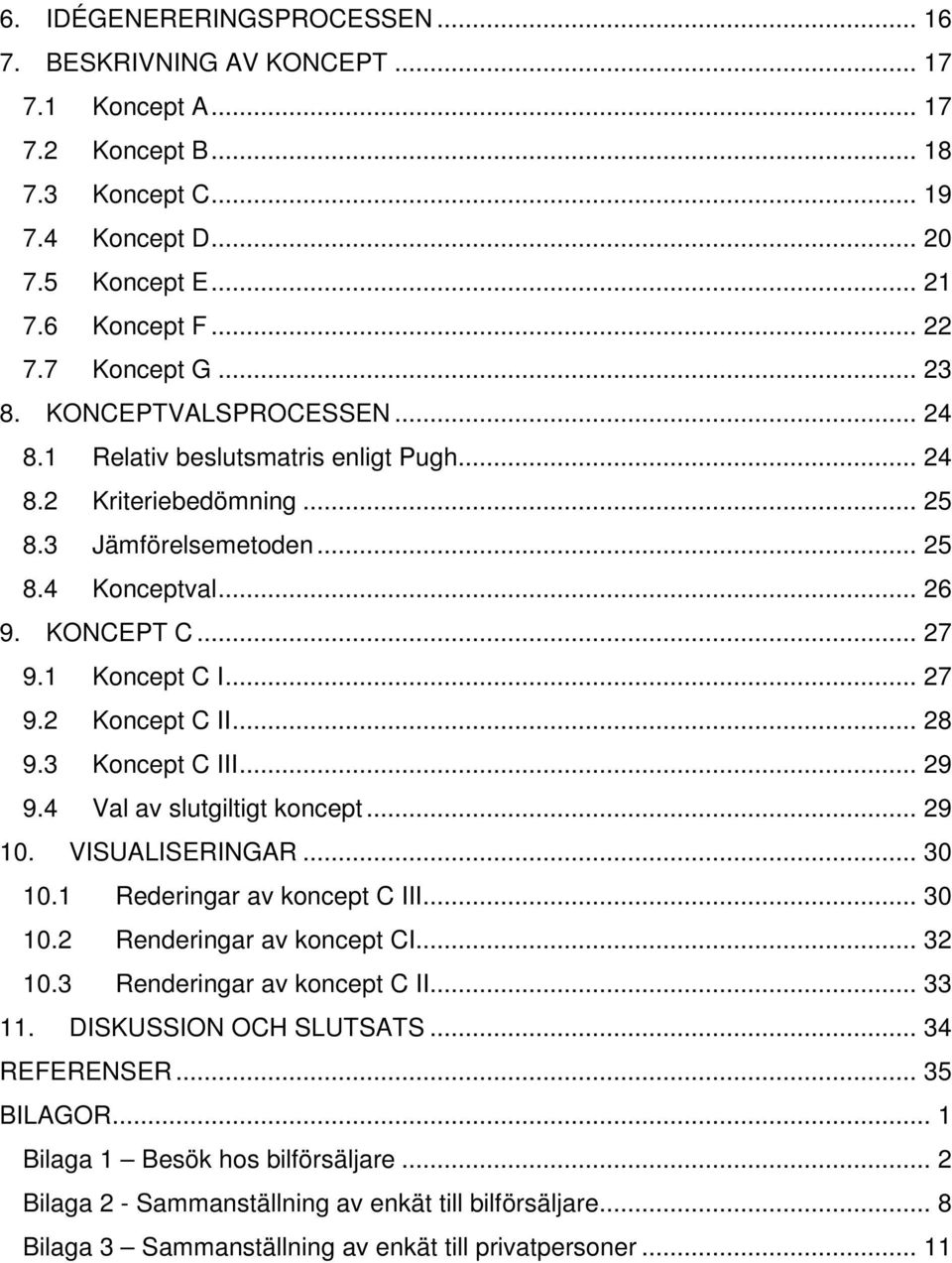 .. 28 9.3 Koncept C III... 29 9.4 Val av slutgiltigt koncept... 29 10. VISUALISERINGAR... 30 10.1 Rederingar av koncept C III... 30 10.2 Renderingar av koncept CI... 32 10.