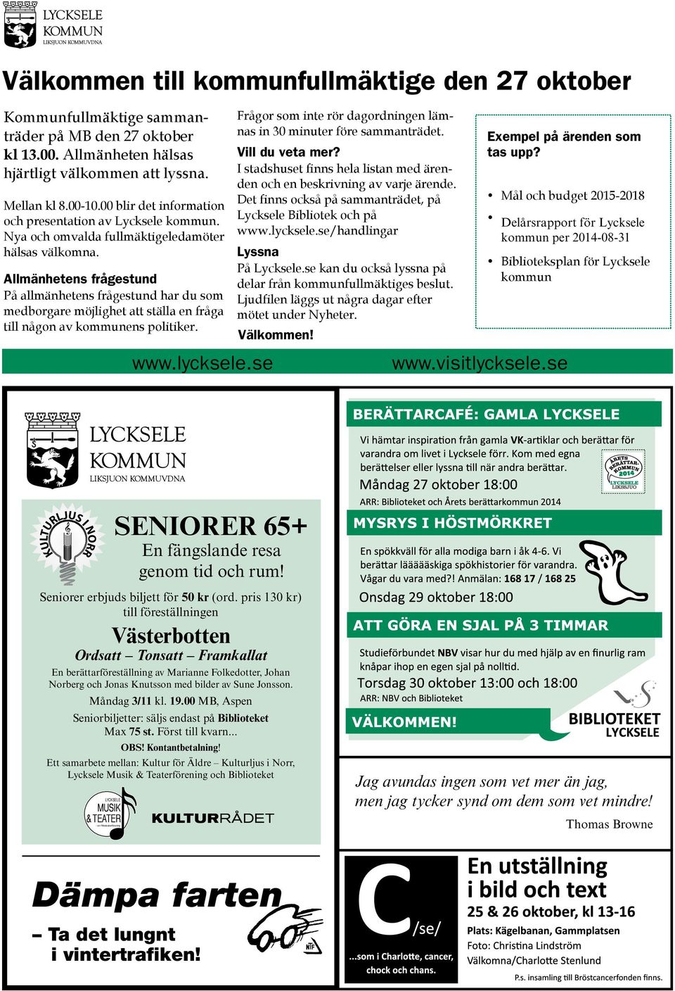 Allmänhetens frågestund På allmänhetens frågestund har du som medborgare möjlighet att ställa en fråga till någon av kommunens politiker. www.lycksele.