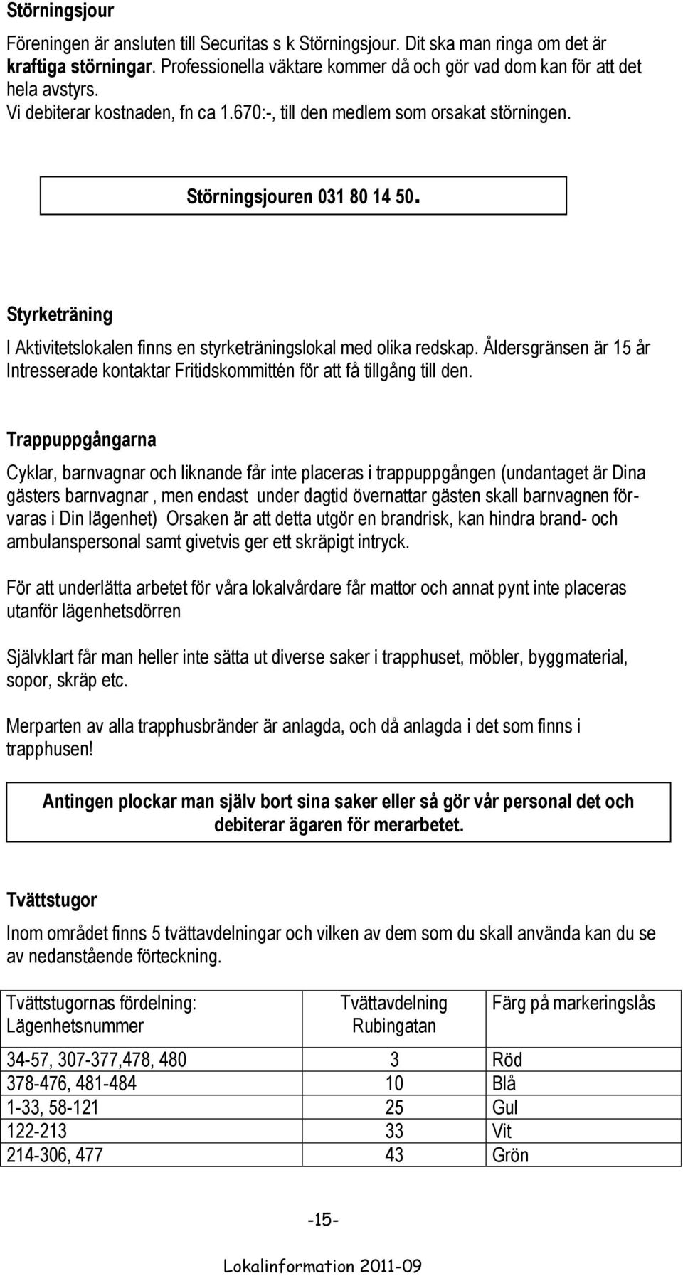 Åldersgränsen är 15 år Intresserade kontaktar Fritidskommittén för att få tillgång till den.