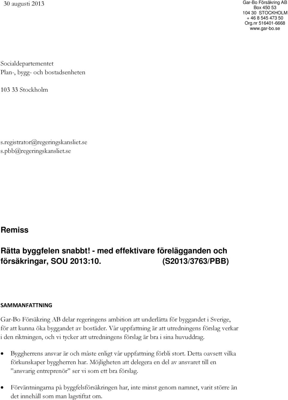 (S2013/3763/PBB) SAMMANFATTNING Gar-Bo Försäkring AB delar regeringens ambition att underlätta för byggandet i Sverige, för att kunna öka byggandet av bostäder.