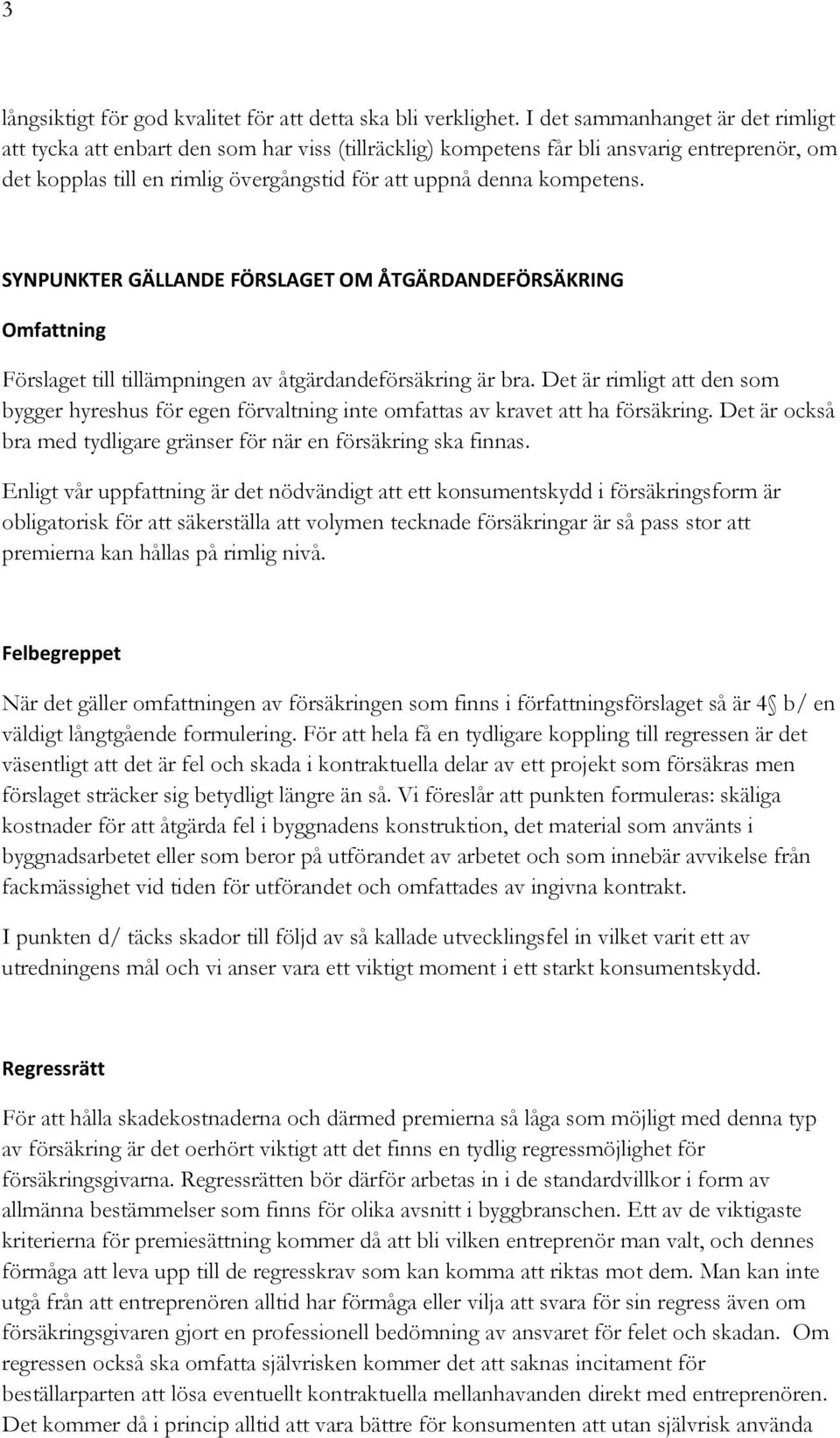 SYNPUNKTER GÄLLANDE FÖRSLAGET OM ÅTGÄRDANDEFÖRSÄKRING Omfattning Förslaget till tillämpningen av åtgärdandeförsäkring är bra.