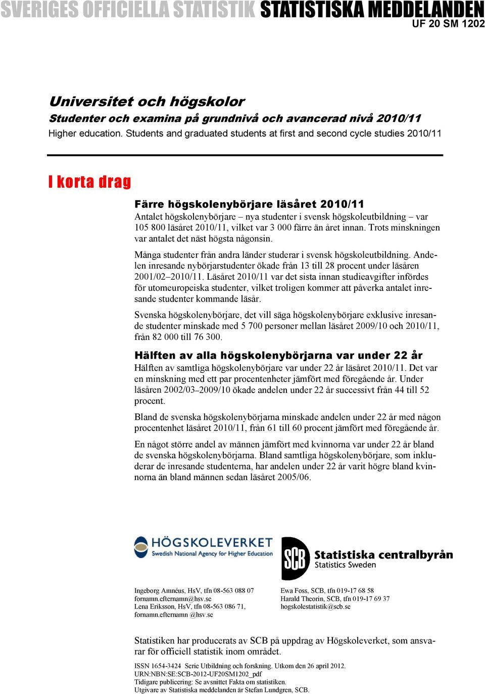 105 800 läsåret 2010/11, vilket var 3 000 färre än året innan. Trots minskningen var antalet det näst högsta någonsin. Många studenter från andra länder studerar i svensk högskoleutbildning.