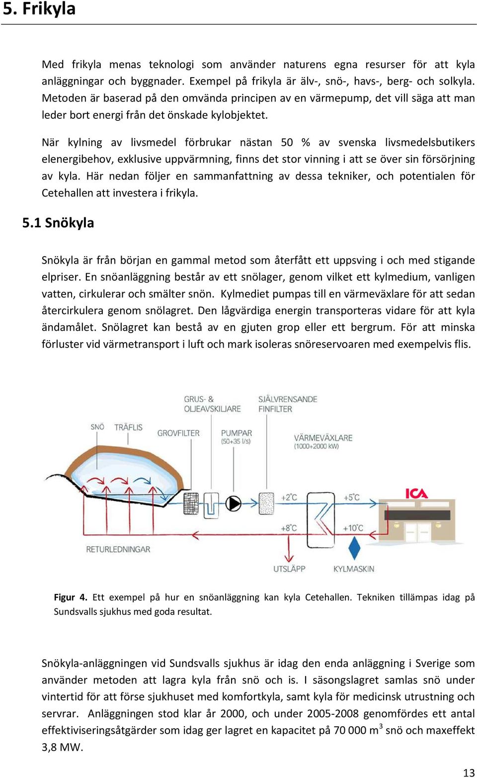 När kylning av livsmedel förbrukar nästan 50 % av svenska livsmedelsbutikers elenergibehov, exklusive uppvärmning, finns det stor vinning i att se över sin försörjning av kyla.