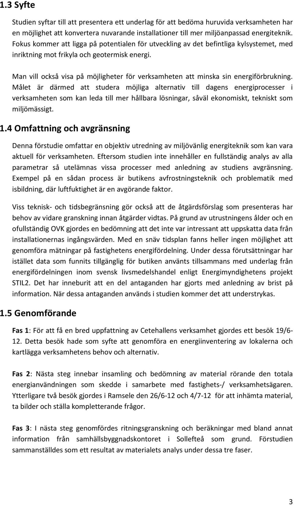 Man vill också visa på möjligheter för verksamheten att minska sin energiförbrukning.