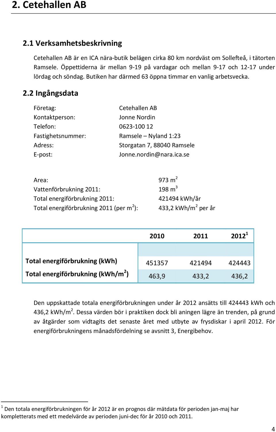 2 Ingångsdata Företag: Cetehallen AB Kontaktperson: Jonne Nordin Telefon: 0623-10012 Fastighetsnummer: Ramsele Nyland 1:23 Adress: Storgatan 7, 88040 Ramsele E-post: Jonne.nordin@nara.ica.