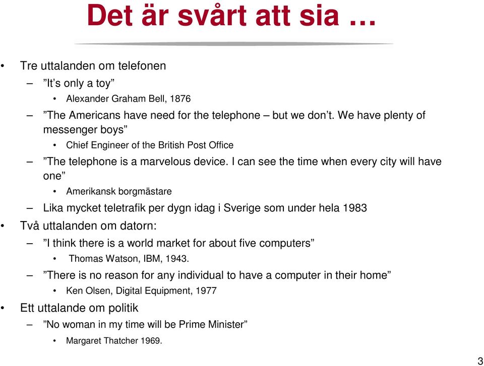 I can see the time when every city will have one Amerikansk borgmästare Lika mycket teletrafik per dygn idag i Sverige som under hela 1983 Två uttalanden om datorn: I think