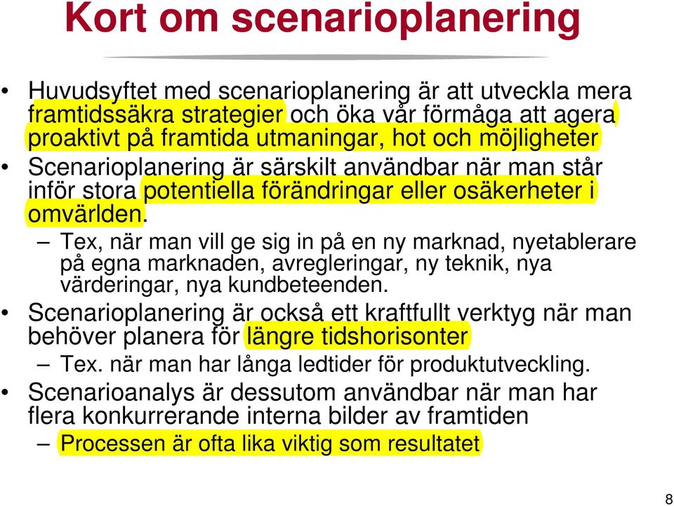 Tex, när man vill ge sig in på en ny marknad, nyetablerare på egna marknaden, avregleringar, ny teknik, nya värderingar, nya kundbeteenden.